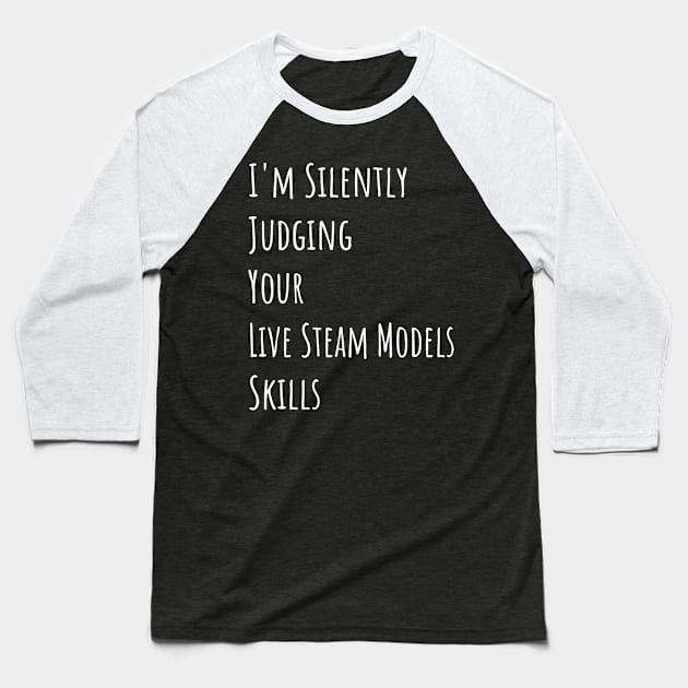 I'm Silently Judging Your Live Steam Models Skills Baseball T-Shirt by divawaddle